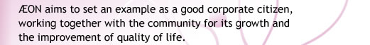 AEON aims to set an example as a good corporate citizen,working together with the community for its growth and the improvement of quality of life.