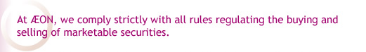 At AEON, we comply strictly with all rules regulating the buying and selling of marketable securities.